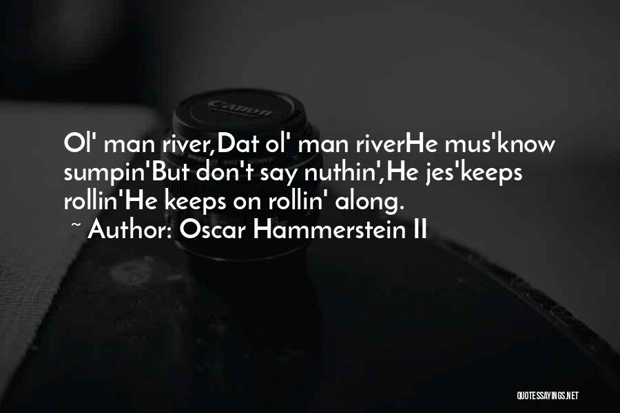 Oscar Hammerstein II Quotes: Ol' Man River,dat Ol' Man Riverhe Mus'know Sumpin'but Don't Say Nuthin',he Jes'keeps Rollin'he Keeps On Rollin' Along.