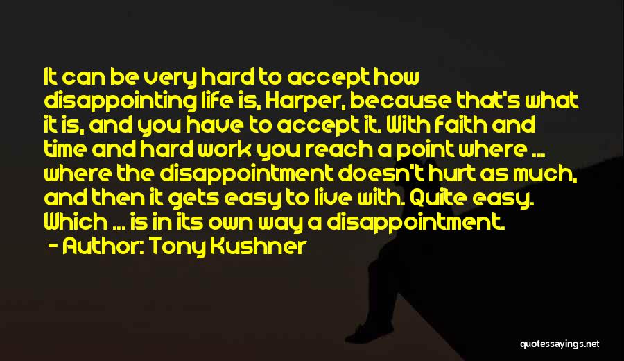 Tony Kushner Quotes: It Can Be Very Hard To Accept How Disappointing Life Is, Harper, Because That's What It Is, And You Have