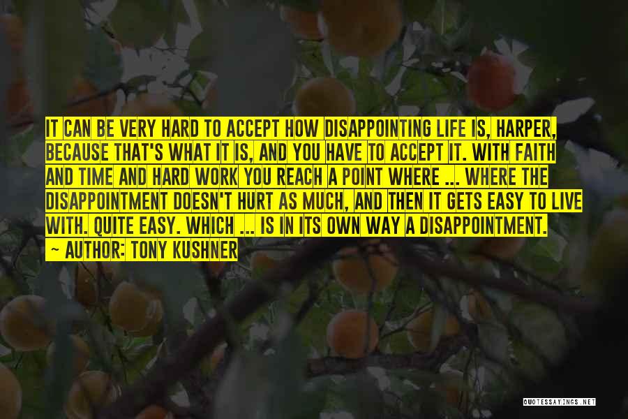 Tony Kushner Quotes: It Can Be Very Hard To Accept How Disappointing Life Is, Harper, Because That's What It Is, And You Have