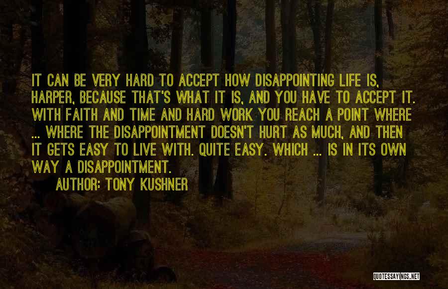 Tony Kushner Quotes: It Can Be Very Hard To Accept How Disappointing Life Is, Harper, Because That's What It Is, And You Have