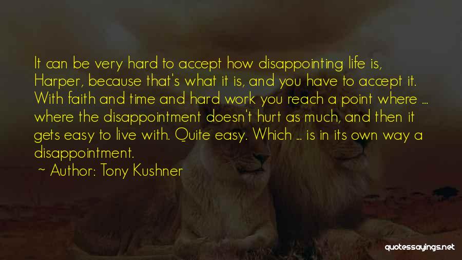 Tony Kushner Quotes: It Can Be Very Hard To Accept How Disappointing Life Is, Harper, Because That's What It Is, And You Have