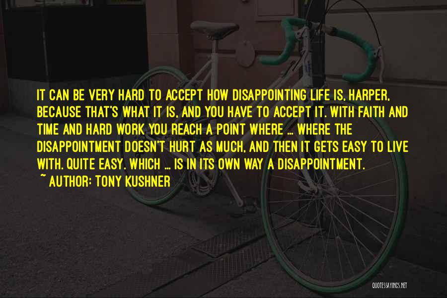 Tony Kushner Quotes: It Can Be Very Hard To Accept How Disappointing Life Is, Harper, Because That's What It Is, And You Have