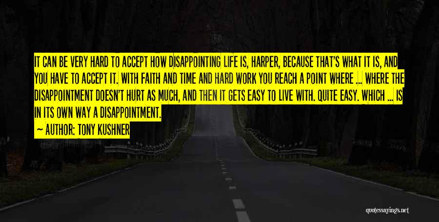 Tony Kushner Quotes: It Can Be Very Hard To Accept How Disappointing Life Is, Harper, Because That's What It Is, And You Have