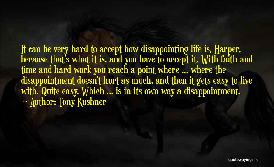 Tony Kushner Quotes: It Can Be Very Hard To Accept How Disappointing Life Is, Harper, Because That's What It Is, And You Have