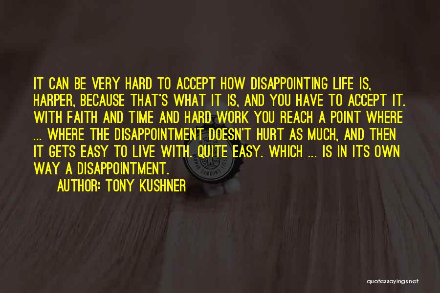 Tony Kushner Quotes: It Can Be Very Hard To Accept How Disappointing Life Is, Harper, Because That's What It Is, And You Have