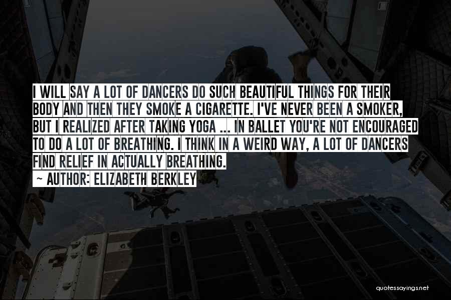 Elizabeth Berkley Quotes: I Will Say A Lot Of Dancers Do Such Beautiful Things For Their Body And Then They Smoke A Cigarette.