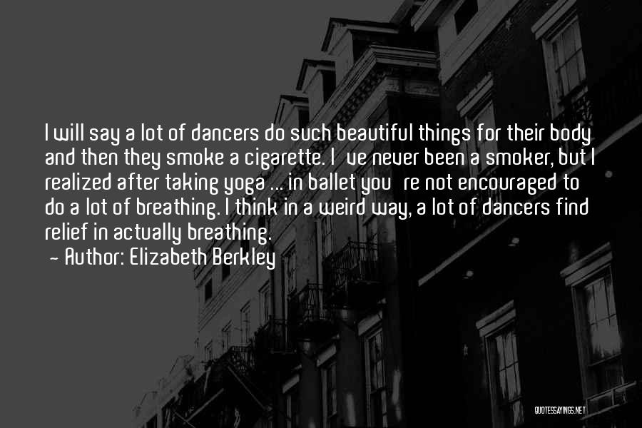 Elizabeth Berkley Quotes: I Will Say A Lot Of Dancers Do Such Beautiful Things For Their Body And Then They Smoke A Cigarette.