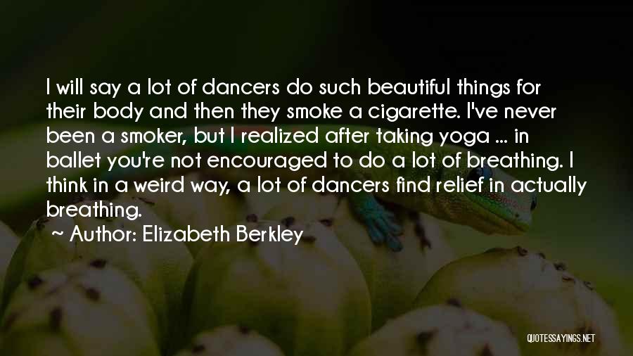 Elizabeth Berkley Quotes: I Will Say A Lot Of Dancers Do Such Beautiful Things For Their Body And Then They Smoke A Cigarette.