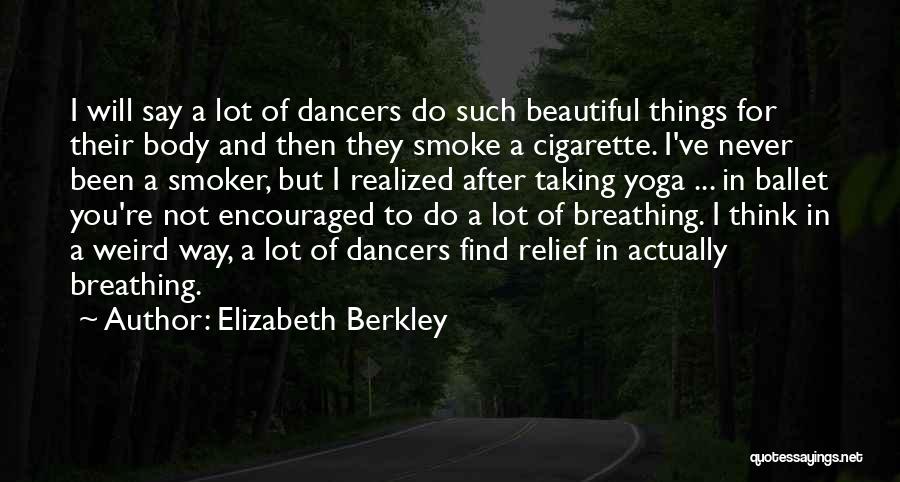 Elizabeth Berkley Quotes: I Will Say A Lot Of Dancers Do Such Beautiful Things For Their Body And Then They Smoke A Cigarette.