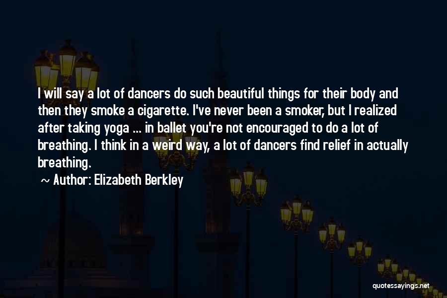 Elizabeth Berkley Quotes: I Will Say A Lot Of Dancers Do Such Beautiful Things For Their Body And Then They Smoke A Cigarette.