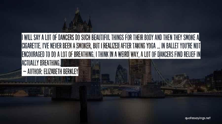 Elizabeth Berkley Quotes: I Will Say A Lot Of Dancers Do Such Beautiful Things For Their Body And Then They Smoke A Cigarette.