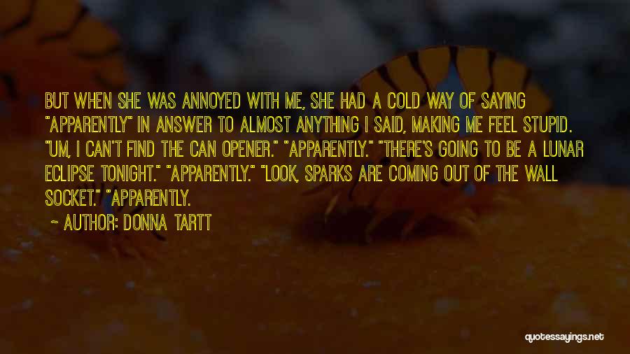 Donna Tartt Quotes: But When She Was Annoyed With Me, She Had A Cold Way Of Saying Apparently In Answer To Almost Anything