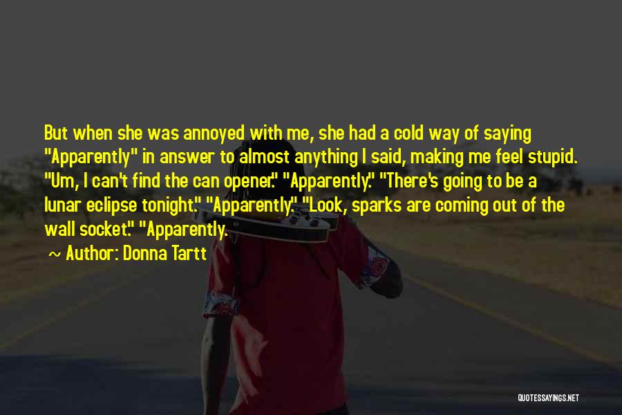 Donna Tartt Quotes: But When She Was Annoyed With Me, She Had A Cold Way Of Saying Apparently In Answer To Almost Anything