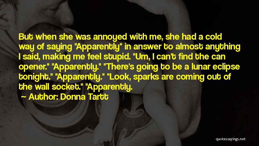 Donna Tartt Quotes: But When She Was Annoyed With Me, She Had A Cold Way Of Saying Apparently In Answer To Almost Anything