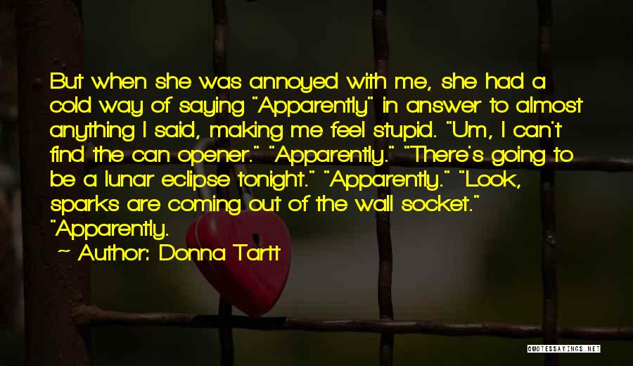 Donna Tartt Quotes: But When She Was Annoyed With Me, She Had A Cold Way Of Saying Apparently In Answer To Almost Anything