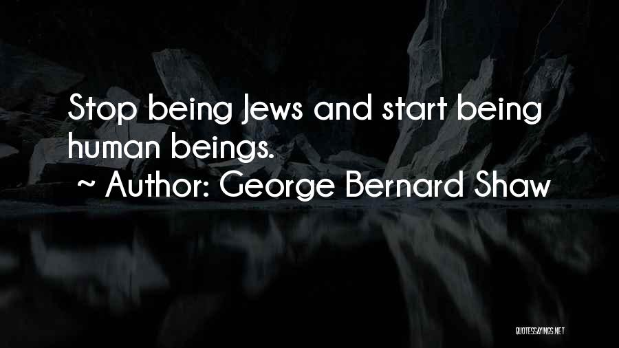 George Bernard Shaw Quotes: Stop Being Jews And Start Being Human Beings.