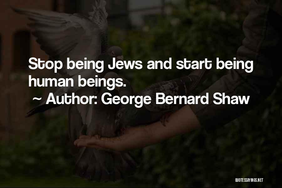 George Bernard Shaw Quotes: Stop Being Jews And Start Being Human Beings.