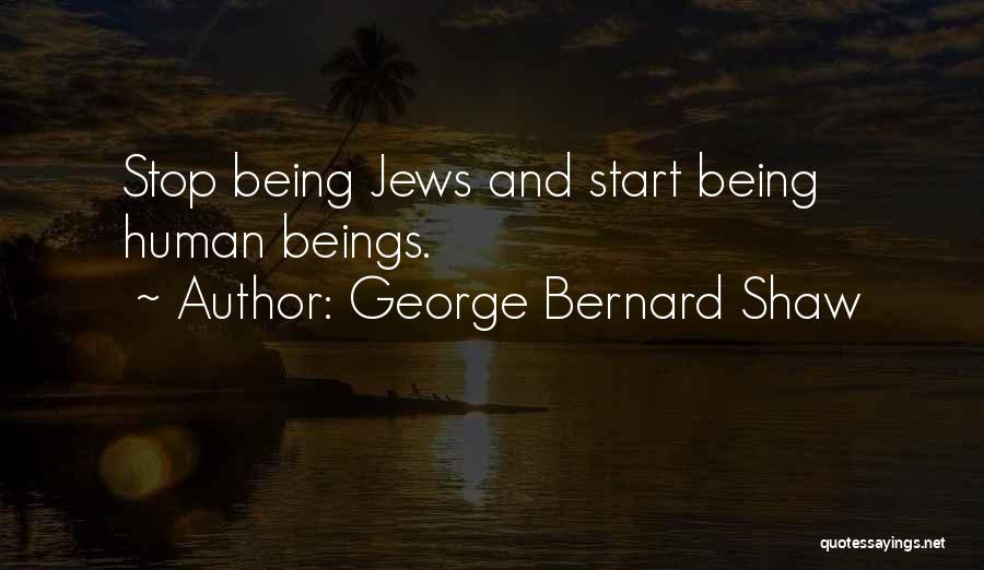 George Bernard Shaw Quotes: Stop Being Jews And Start Being Human Beings.