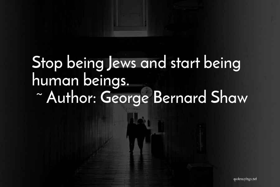 George Bernard Shaw Quotes: Stop Being Jews And Start Being Human Beings.