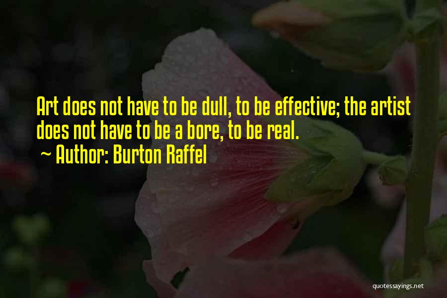 Burton Raffel Quotes: Art Does Not Have To Be Dull, To Be Effective; The Artist Does Not Have To Be A Bore, To