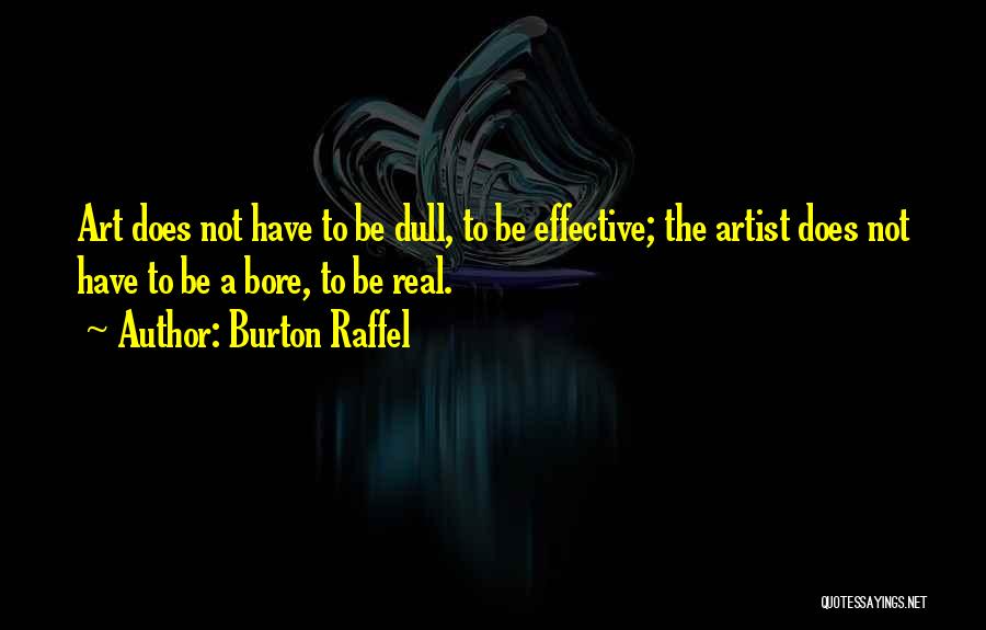 Burton Raffel Quotes: Art Does Not Have To Be Dull, To Be Effective; The Artist Does Not Have To Be A Bore, To