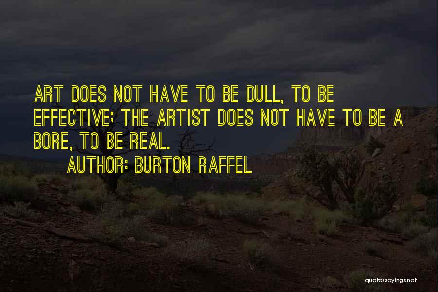 Burton Raffel Quotes: Art Does Not Have To Be Dull, To Be Effective; The Artist Does Not Have To Be A Bore, To