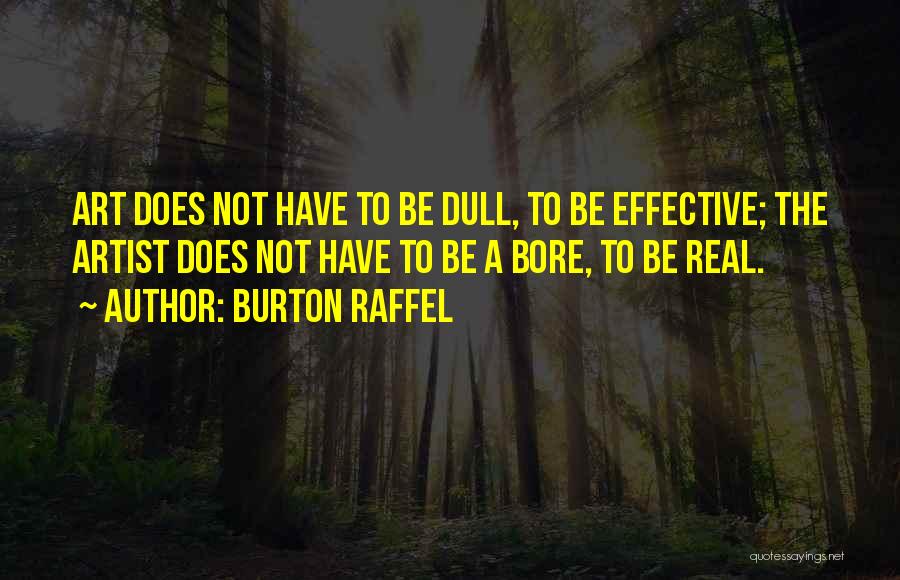 Burton Raffel Quotes: Art Does Not Have To Be Dull, To Be Effective; The Artist Does Not Have To Be A Bore, To