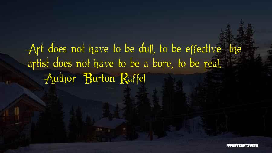 Burton Raffel Quotes: Art Does Not Have To Be Dull, To Be Effective; The Artist Does Not Have To Be A Bore, To