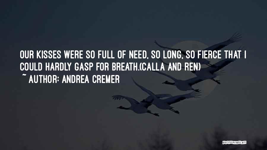 Andrea Cremer Quotes: Our Kisses Were So Full Of Need, So Long, So Fierce That I Could Hardly Gasp For Breath.(calla And Ren)