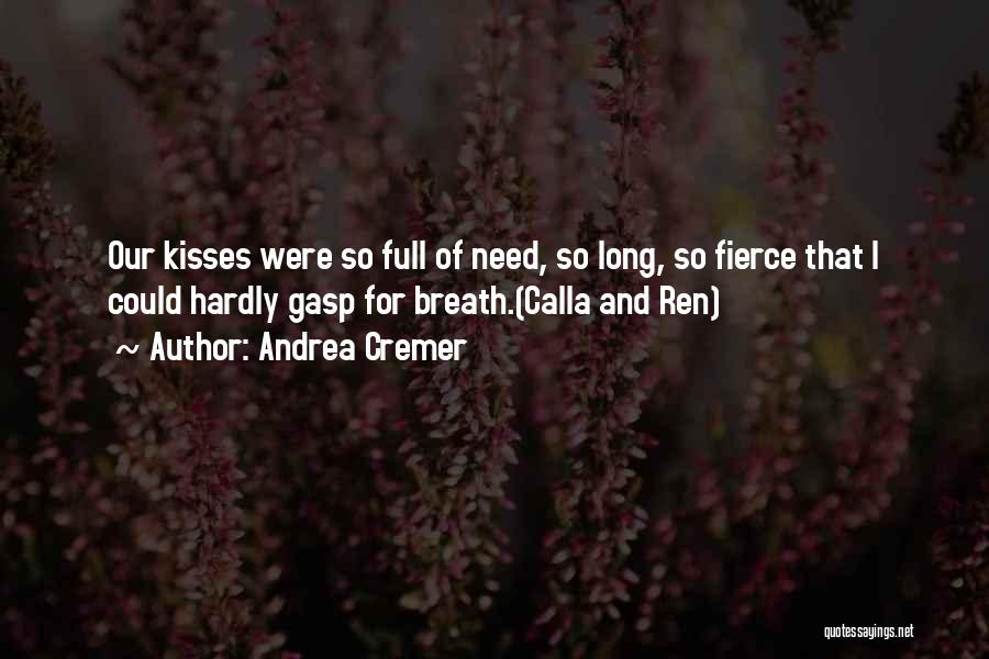 Andrea Cremer Quotes: Our Kisses Were So Full Of Need, So Long, So Fierce That I Could Hardly Gasp For Breath.(calla And Ren)