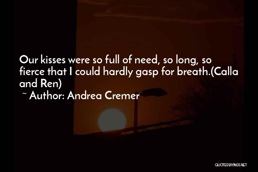 Andrea Cremer Quotes: Our Kisses Were So Full Of Need, So Long, So Fierce That I Could Hardly Gasp For Breath.(calla And Ren)