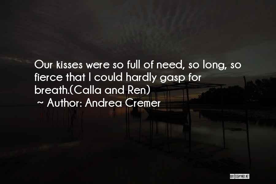 Andrea Cremer Quotes: Our Kisses Were So Full Of Need, So Long, So Fierce That I Could Hardly Gasp For Breath.(calla And Ren)