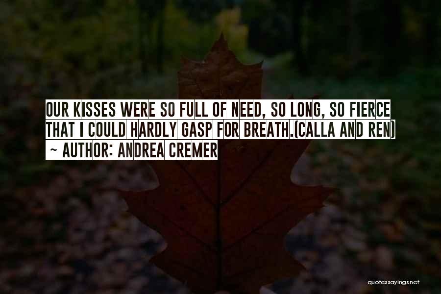 Andrea Cremer Quotes: Our Kisses Were So Full Of Need, So Long, So Fierce That I Could Hardly Gasp For Breath.(calla And Ren)