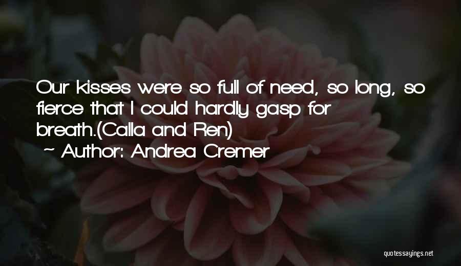 Andrea Cremer Quotes: Our Kisses Were So Full Of Need, So Long, So Fierce That I Could Hardly Gasp For Breath.(calla And Ren)