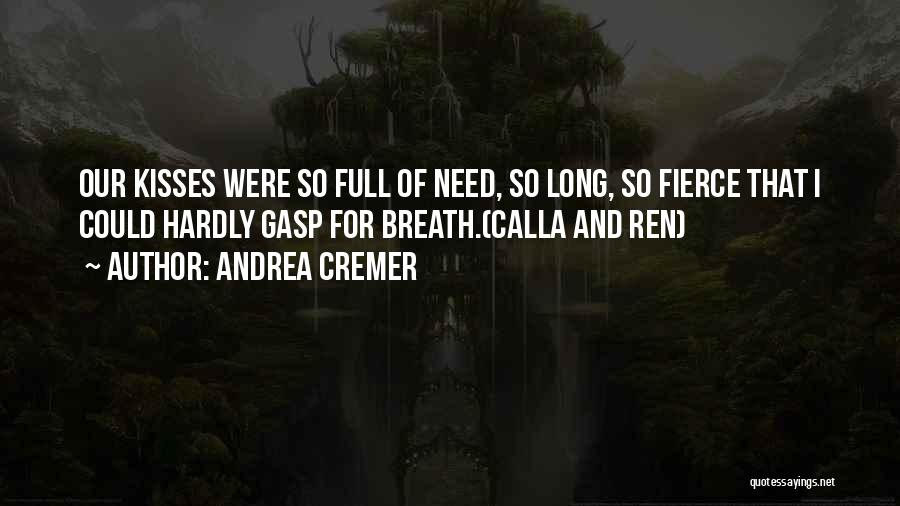 Andrea Cremer Quotes: Our Kisses Were So Full Of Need, So Long, So Fierce That I Could Hardly Gasp For Breath.(calla And Ren)