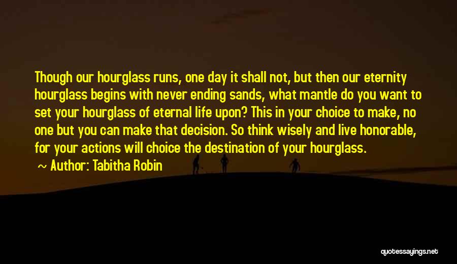 Tabitha Robin Quotes: Though Our Hourglass Runs, One Day It Shall Not, But Then Our Eternity Hourglass Begins With Never Ending Sands, What