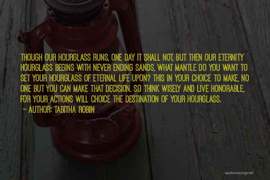Tabitha Robin Quotes: Though Our Hourglass Runs, One Day It Shall Not, But Then Our Eternity Hourglass Begins With Never Ending Sands, What