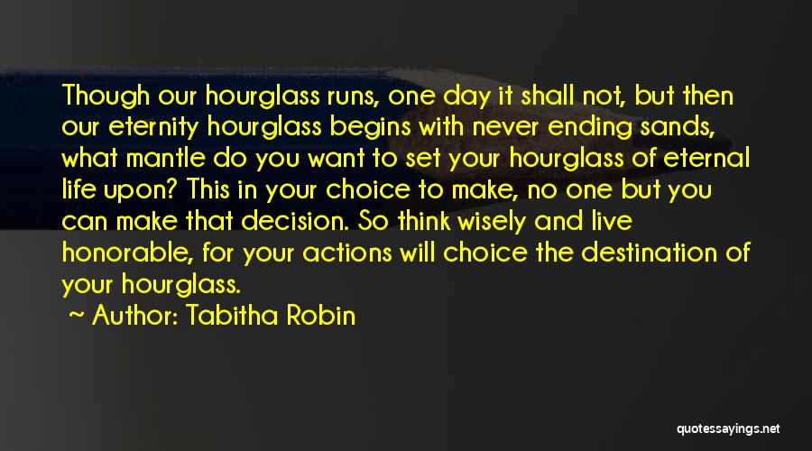 Tabitha Robin Quotes: Though Our Hourglass Runs, One Day It Shall Not, But Then Our Eternity Hourglass Begins With Never Ending Sands, What