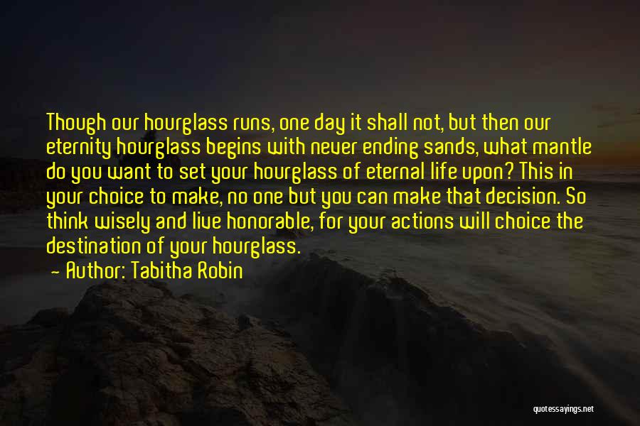 Tabitha Robin Quotes: Though Our Hourglass Runs, One Day It Shall Not, But Then Our Eternity Hourglass Begins With Never Ending Sands, What