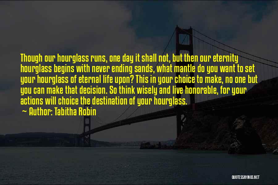 Tabitha Robin Quotes: Though Our Hourglass Runs, One Day It Shall Not, But Then Our Eternity Hourglass Begins With Never Ending Sands, What
