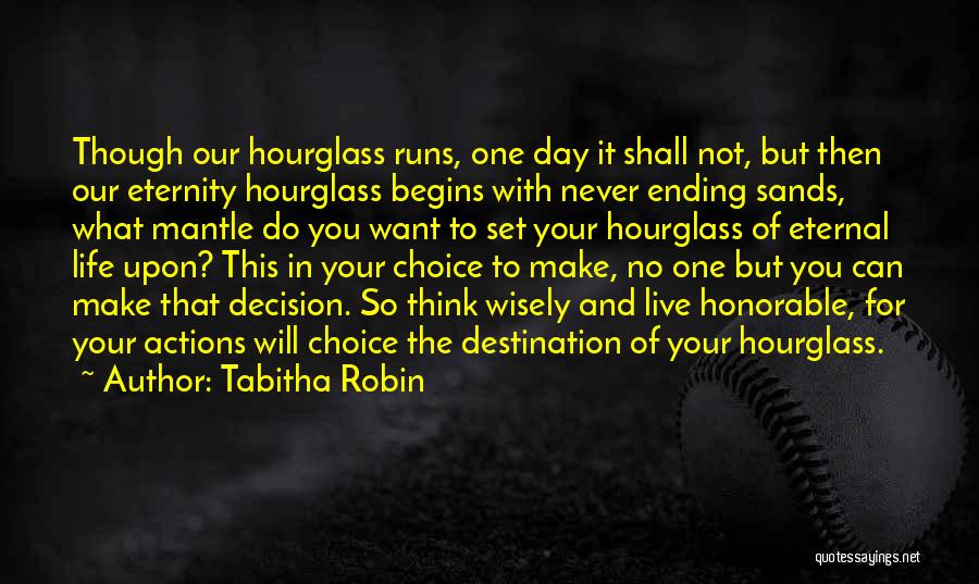 Tabitha Robin Quotes: Though Our Hourglass Runs, One Day It Shall Not, But Then Our Eternity Hourglass Begins With Never Ending Sands, What