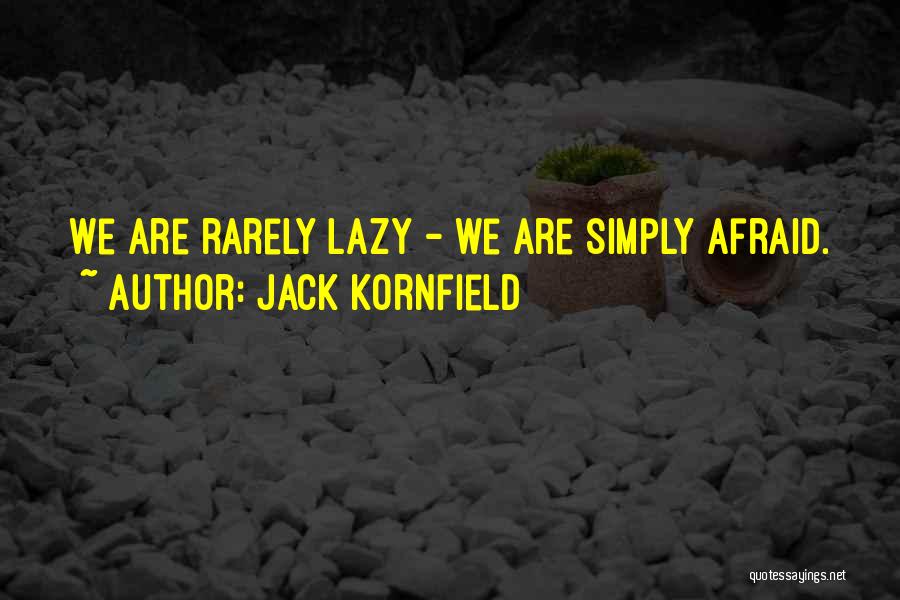 Jack Kornfield Quotes: We Are Rarely Lazy - We Are Simply Afraid.