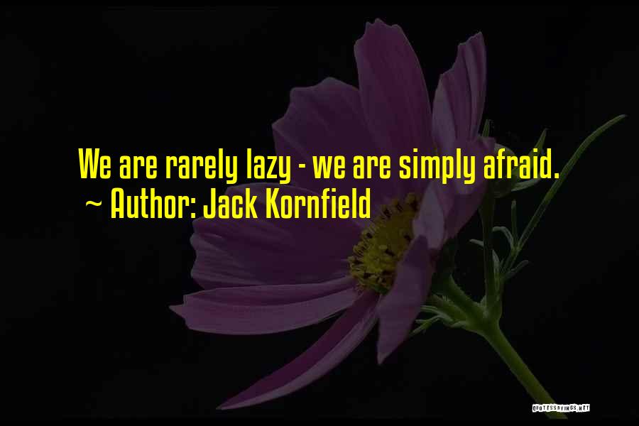 Jack Kornfield Quotes: We Are Rarely Lazy - We Are Simply Afraid.