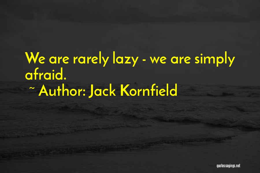 Jack Kornfield Quotes: We Are Rarely Lazy - We Are Simply Afraid.