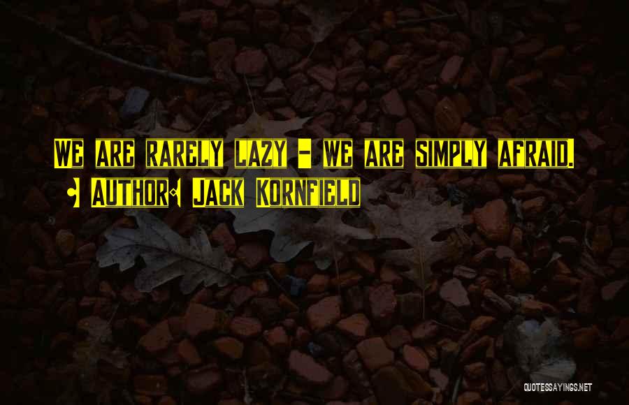 Jack Kornfield Quotes: We Are Rarely Lazy - We Are Simply Afraid.