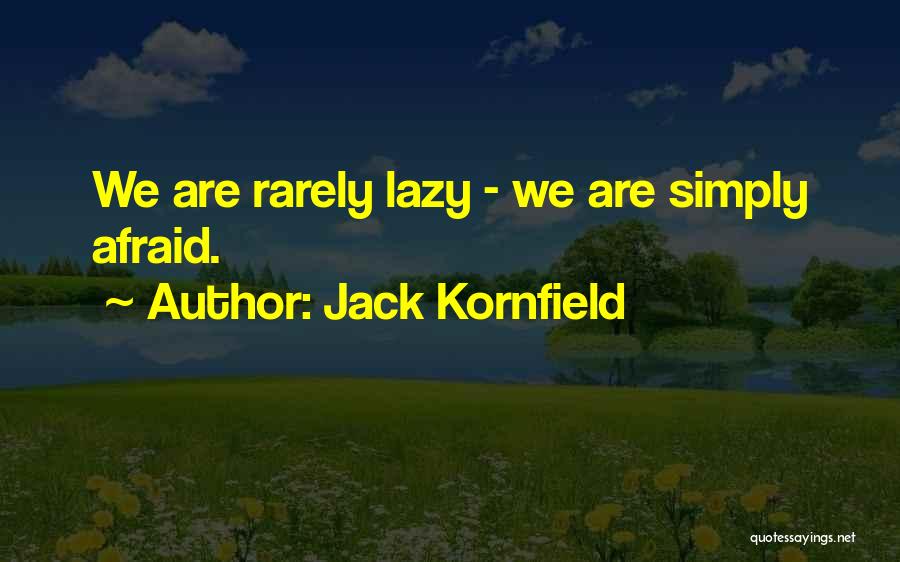 Jack Kornfield Quotes: We Are Rarely Lazy - We Are Simply Afraid.