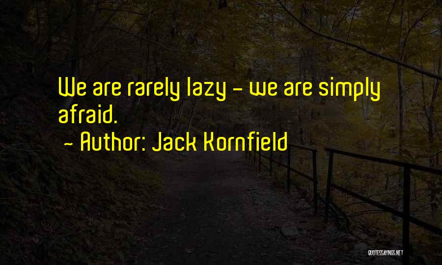 Jack Kornfield Quotes: We Are Rarely Lazy - We Are Simply Afraid.