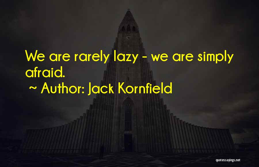 Jack Kornfield Quotes: We Are Rarely Lazy - We Are Simply Afraid.