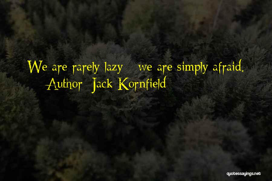 Jack Kornfield Quotes: We Are Rarely Lazy - We Are Simply Afraid.