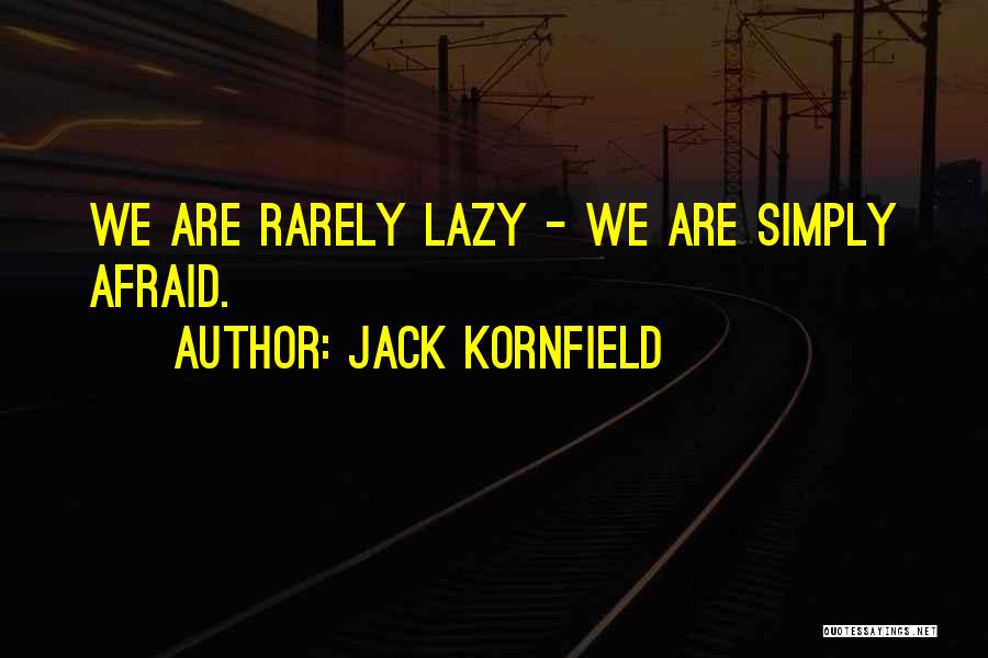 Jack Kornfield Quotes: We Are Rarely Lazy - We Are Simply Afraid.